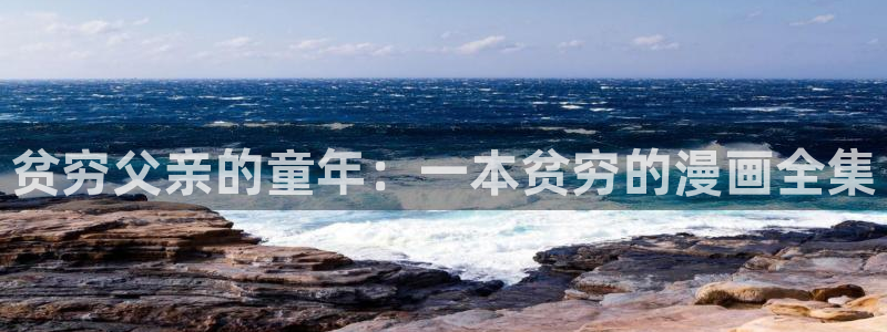 五一漫画免费版app在线漫画：贫穷父亲的童年：一本贫穷的漫画全集